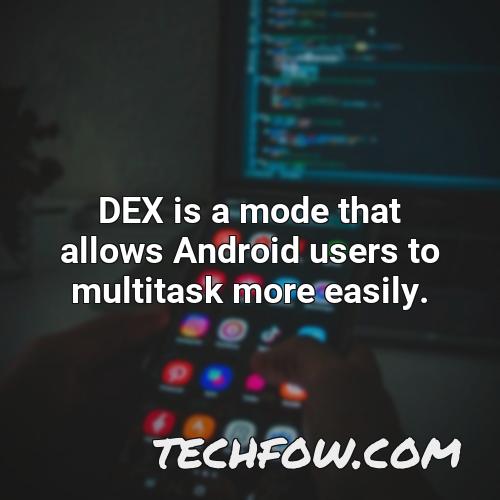 dex is a mode that allows android users to multitask more easily