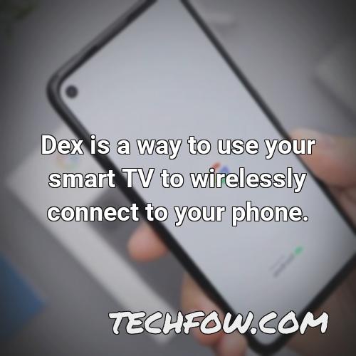 dex is a way to use your smart tv to wirelessly connect to your phone