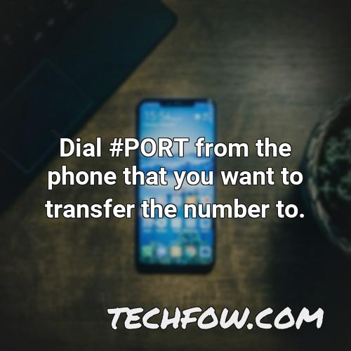 dial port from the phone that you want to transfer the number to