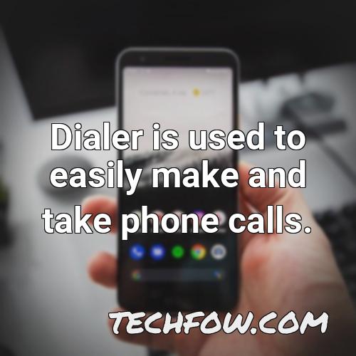 dialer is used to easily make and take phone calls