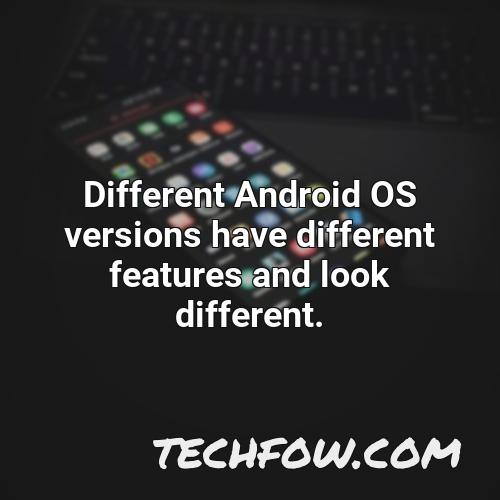 different android os versions have different features and look different
