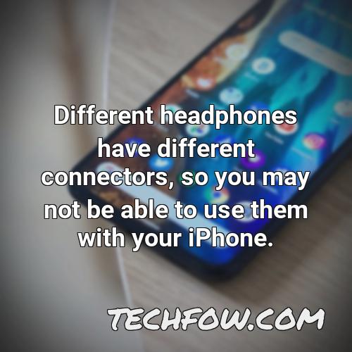 different headphones have different connectors so you may not be able to use them with your iphone