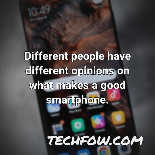 different people have different opinions on what makes a good smartphone