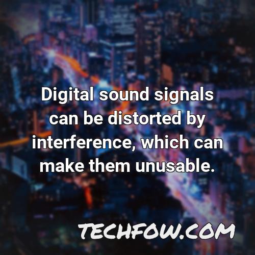 digital sound signals can be distorted by interference which can make them unusable