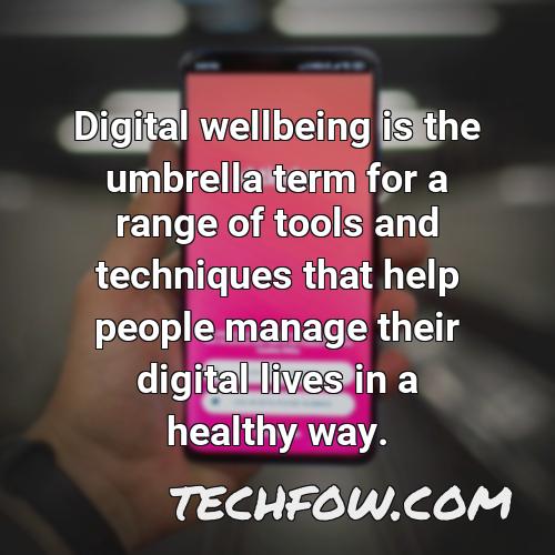 digital wellbeing is the umbrella term for a range of tools and techniques that help people manage their digital lives in a healthy way
