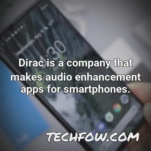 dirac is a company that makes audio enhancement apps for smartphones