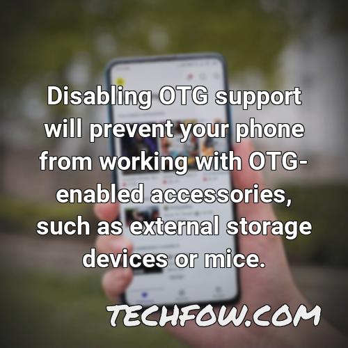 disabling otg support will prevent your phone from working with otg enabled accessories such as external storage devices or mice