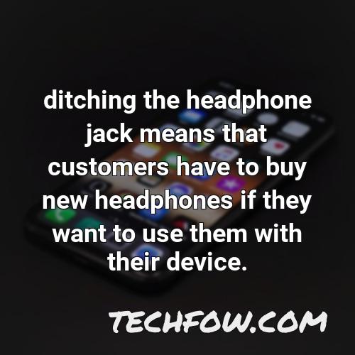 ditching the headphone jack means that customers have to buy new headphones if they want to use them with their device