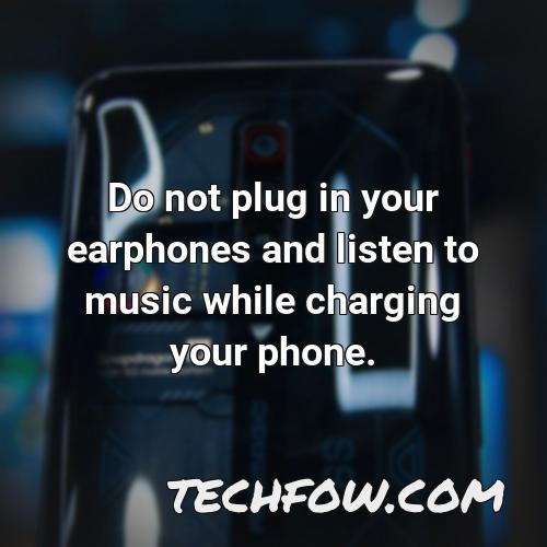 do not plug in your earphones and listen to music while charging your phone