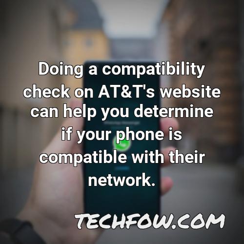 doing a compatibility check on at t s website can help you determine if your phone is compatible with their network