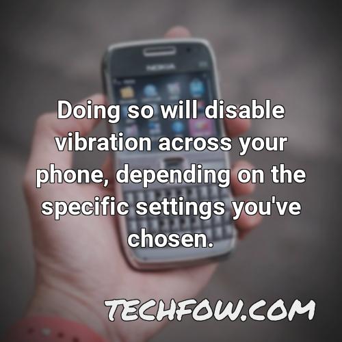doing so will disable vibration across your phone depending on the specific settings you ve chosen