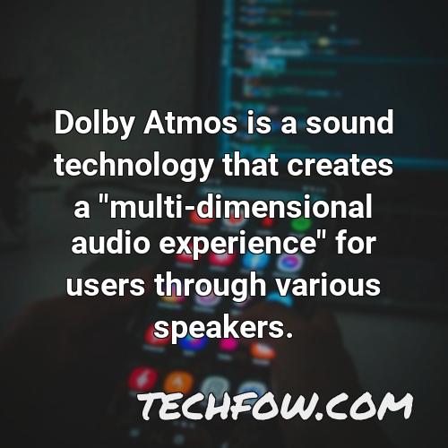 dolby atmos is a sound technology that creates a multi dimensional audio experience for users through various speakers