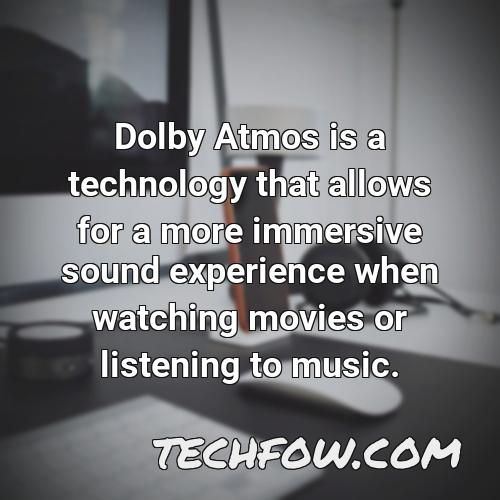 dolby atmos is a technology that allows for a more immersive sound experience when watching movies or listening to music