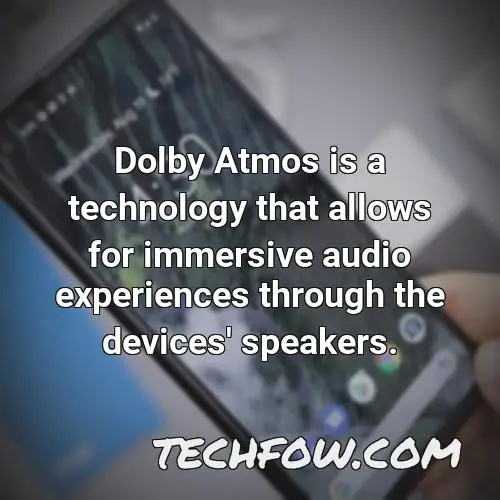 dolby atmos is a technology that allows for immersive audio experiences through the devices speakers