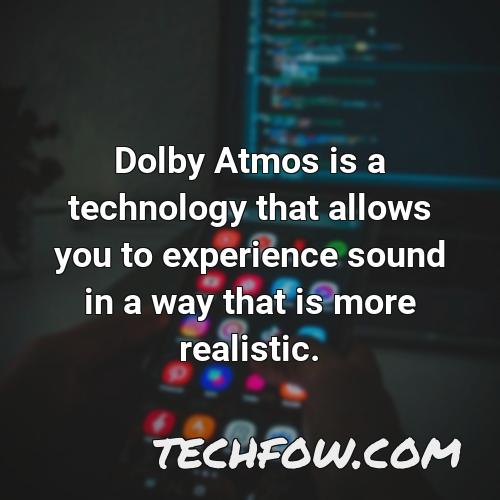 dolby atmos is a technology that allows you to experience sound in a way that is more realistic