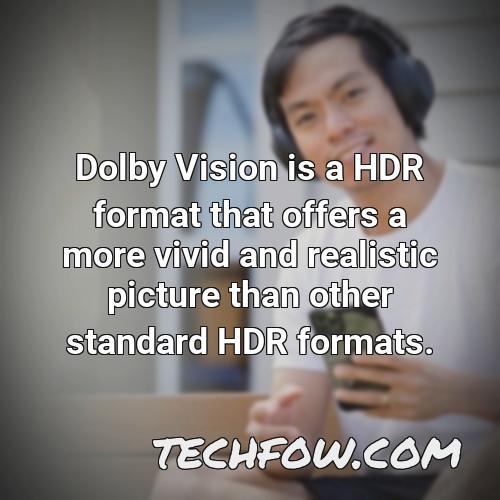dolby vision is a hdr format that offers a more vivid and realistic picture than other standard hdr formats