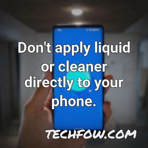don t apply liquid or cleaner directly to your phone 1