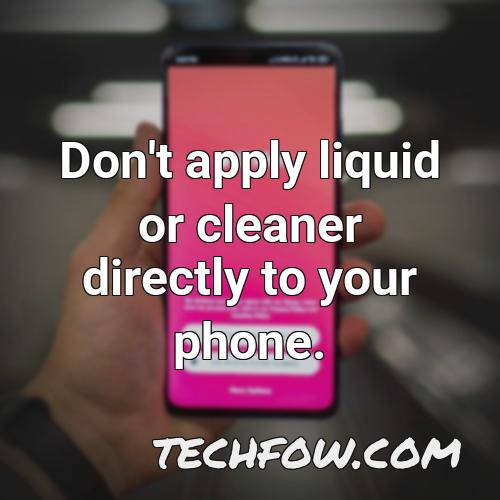 don t apply liquid or cleaner directly to your phone