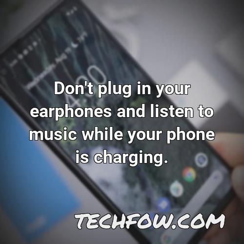 don t plug in your earphones and listen to music while your phone is charging