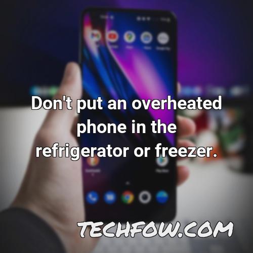 don t put an overheated phone in the refrigerator or freezer