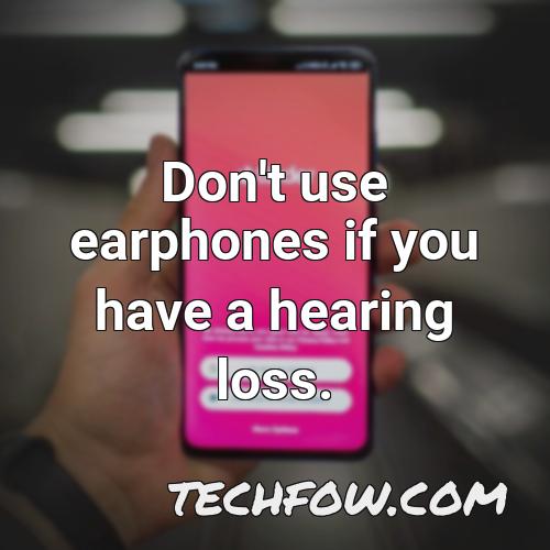 don t use earphones if you have a hearing loss