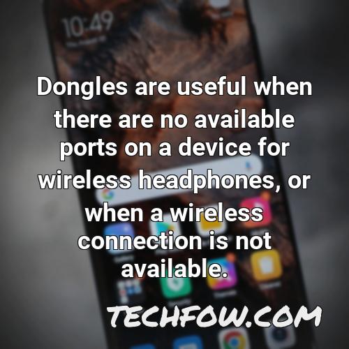 dongles are useful when there are no available ports on a device for wireless headphones or when a wireless connection is not available