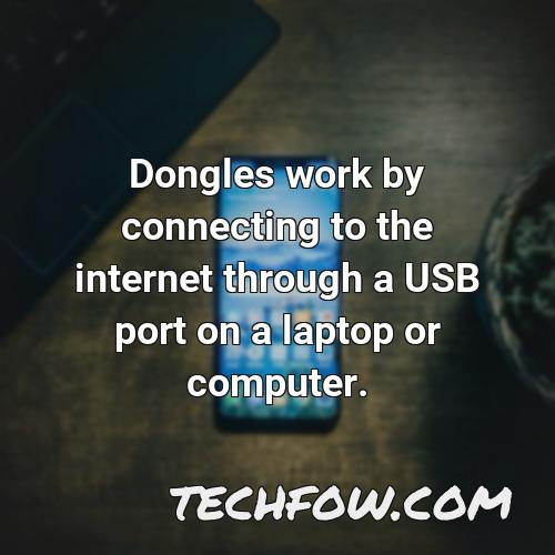 dongles work by connecting to the internet through a usb port on a laptop or computer