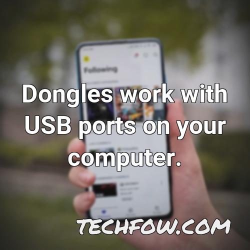 dongles work with usb ports on your computer