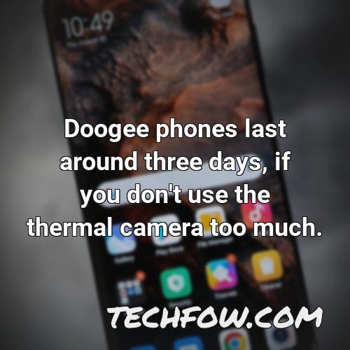 doogee phones last around three days if you don t use the thermal camera too much