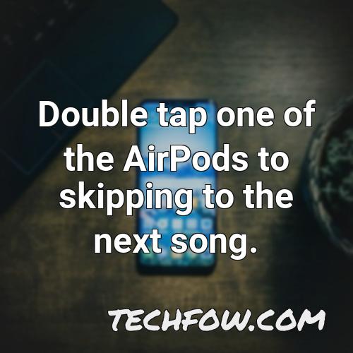 double tap one of the airpods to skipping to the next song