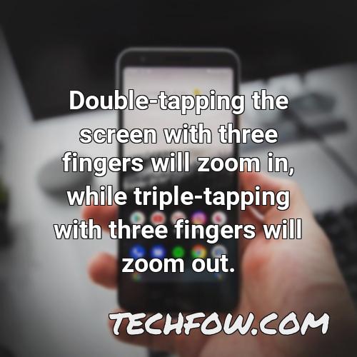 double tapping the screen with three fingers will zoom in while triple tapping with three fingers will zoom out
