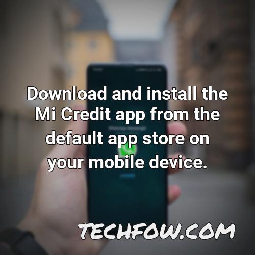 download and install the mi credit app from the default app store on your mobile device