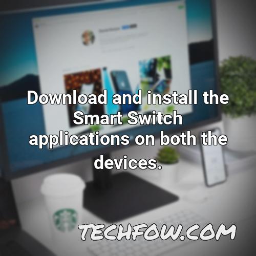 download and install the smart switch applications on both the devices