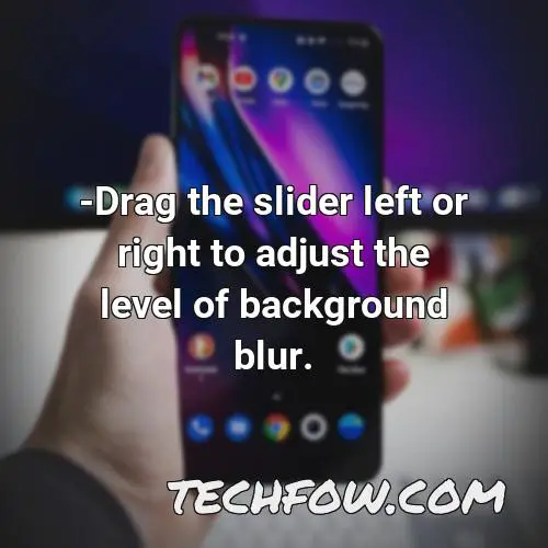 drag the slider left or right to adjust the level of background blur