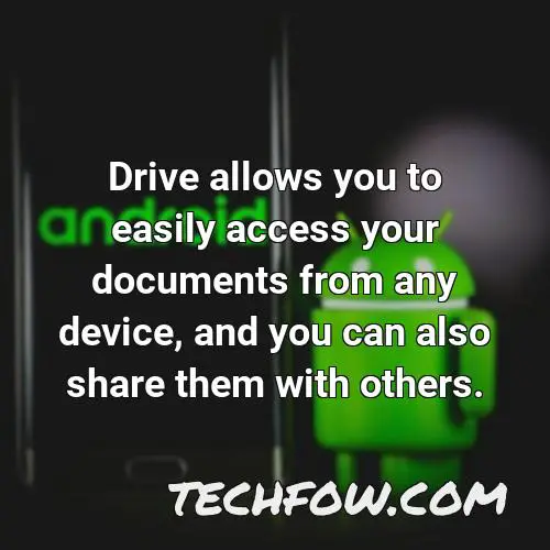drive allows you to easily access your documents from any device and you can also share them with others