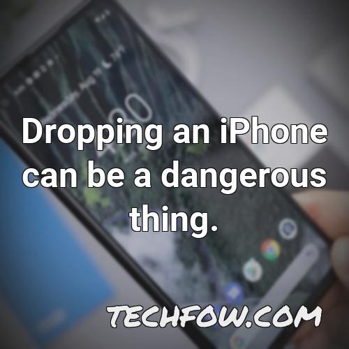 dropping an iphone can be a dangerous thing