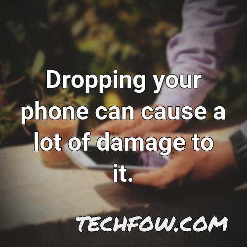 dropping your phone can cause a lot of damage to it