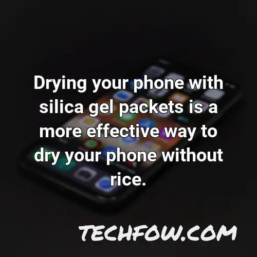 drying your phone with silica gel packets is a more effective way to dry your phone without rice