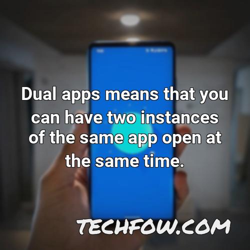 dual apps means that you can have two instances of the same app open at the same time