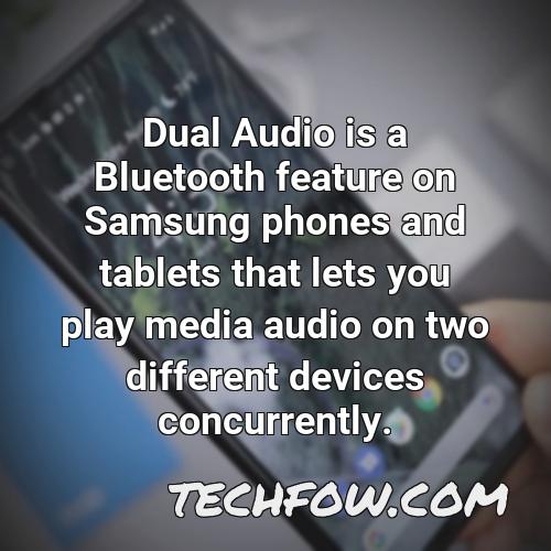 dual audio is a bluetooth feature on samsung phones and tablets that lets you play media audio on two different devices concurrently