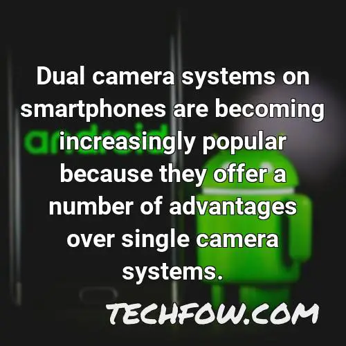 dual camera systems on smartphones are becoming increasingly popular because they offer a number of advantages over single camera systems