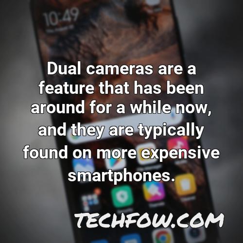 dual cameras are a feature that has been around for a while now and they are typically found on more expensive smartphones
