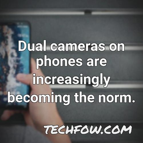 dual cameras on phones are increasingly becoming the norm