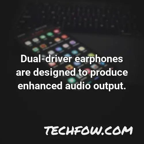 dual driver earphones are designed to produce enhanced audio output