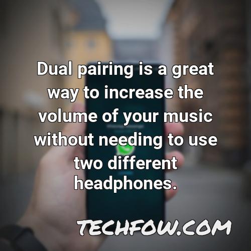 dual pairing is a great way to increase the volume of your music without needing to use two different headphones