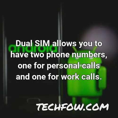 dual sim allows you to have two phone numbers one for personal calls and one for work calls