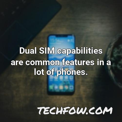 dual sim capabilities are common features in a lot of phones