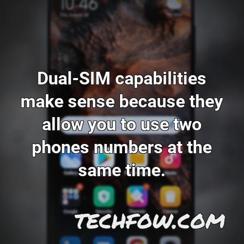 dual sim capabilities make sense because they allow you to use two phones numbers at the same time