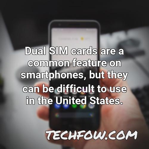 dual sim cards are a common feature on smartphones but they can be difficult to use in the united states