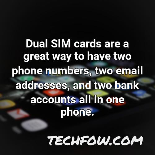 dual sim cards are a great way to have two phone numbers two email addresses and two bank accounts all in one phone